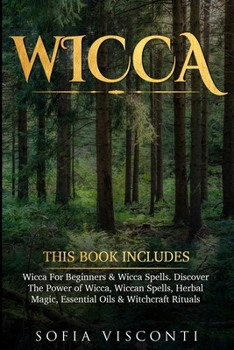 Paperback Wicca: This Book Includes: Wicca For Beginners & Wicca Spells. Discover The Power of Wicca, Wiccan Spells, Herbal Magic, Esse Book