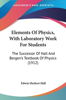 Paperback Elements Of Physics, With Laboratory Work For Students: The Successor Of Hall And Bergen's Textbook Of Physics (1912) Book