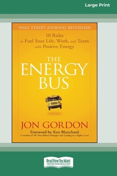 Paperback The Energy Bus: 10 Rules to Fuel Your Life, Work, and Team with Positive Energy [Large Print 16 Pt Edition] [Large Print] Book