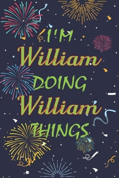 Paperback I'm William Doing William Things Notebook Birthday Gift: Personalized Name Journal Writing Notebook For boys and men, 100 Pages, 6x9, Soft Cover, Matt Book