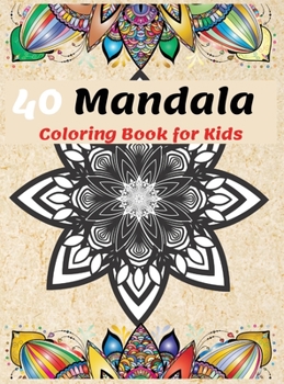 40 Mandalas Coloring Book for Kids: Most Beautiful Mandalas for Relaxation, The Ultimate Collection of Mandala Coloring Pages for Kids Ages 4 and Up Fun and relaxing with Mandalas for Boys, Girls and 