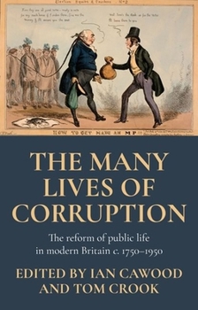 Hardcover The Many Lives of Corruption: The Reform of Public Life in Modern Britain, C. 1750-1950 Book