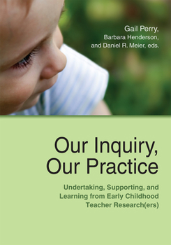 Paperback Our Inquiry, Our Practice: Undertaking, Supporting, and Learning from Early Childhood Teacher Research(ers) Book