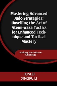 Mastering Advanced Judo Strategies: Unveiling the Art of Atemi-waza Tactics for Enhanced Technique and Tactical Mastery: Striking Your Way to Advantag
