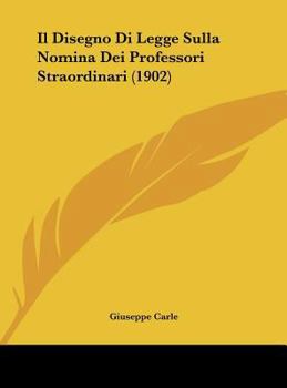 Hardcover Il Disegno Di Legge Sulla Nomina Dei Professori Straordinari (1902) [Italian] Book
