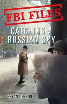 Catching a Russian Spy: Agent Leslie G. Wiser Jr. and the Case of Aldrich Ames - Book  of the FBI Files