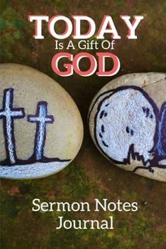 Today Is A Gift Of GOD: Sermon Notes Journal With An Inspirational Worship Materials To Record Remember Reflect Each Week Worship Service That Helps ... Everyday Life And Upcoming Events In Church