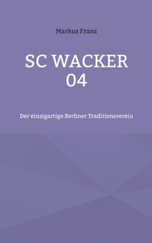 SC Wacker 04: Der einzigartige Berliner Traditionsverein (German Edition)