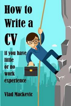 Paperback How to Write a CV if You Have Little or No Work Experience: A Guide for Students and Recent Graduates on Writing CVs, Covering Letters and Application Book