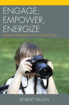 Hardcover Engage, Empower, Energize: Leading Tomorrow's Schools Today Book