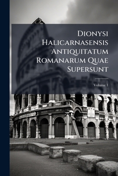 Paperback Dionysi Halicarnasensis Antiquitatum Romanarum Quae Supersunt; Volume 1 [Latin] Book