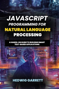 Paperback JavaScript Programming For Natural Language Processing: A Hands-On Guide to Building Smart Text-Based Applications Book