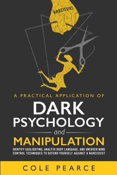 Paperback A Practical Application of Dark Psychology: Identify Gaslighting, Learn Body Language, and Uncover Mind Control Techniques to Defend Yourself Against Book