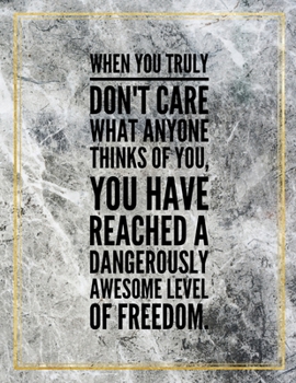 When you truly don't care what anyone thinks of you, you have reached dangerously awesome level of freedom.: Marble Design 100 Pages Large Size 8.5" X ... Gratitude Journal And Productivity Task Book