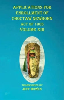 Paperback Applications For Enrollment of Choctaw Newborn Act of 1905 Volume XIII Book