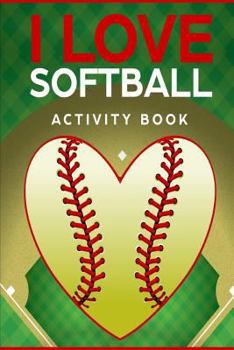 I Love Softball Activity Book: Roadtrip Travel Games On The Go