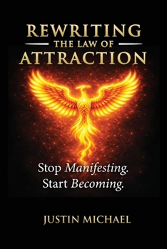 Rewriting The Law of Attraction: Stop Manifesting. Start Becoming.