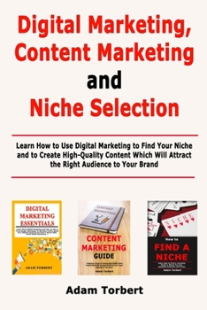 Paperback Digital Marketing, Content Marketing and Niche Selection: Learn How to Use Digital Marketing to Find Your Niche and to Create High-Quality Content Whi Book
