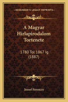 A Magyar Hirlapirodalom Tortenete: 1780 Tol 1867 Ig (1887)