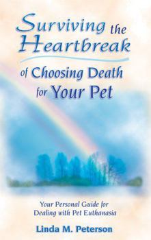Paperback Surviving the Heartbreak of Choosing Death for Your Pet: Your Personal Guide for Dealing with Pet Euthanasia Book