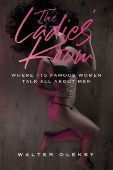The Ladies' Room: Where 115 Famous Women Dish The Dirt About Men, Sex, Dating, Marriage, Divorce