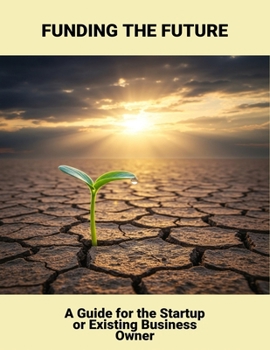 Paperback Funding The Future: A Guide For The Startup Or Existing Business Owner Book