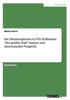 Paperback Die Metamorphosen in ETA Hoffmanns "Der goldne Topf". Analyse und intertextueller Vergleich [German] Book