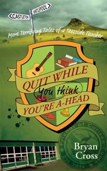 Paperback Quit While You Think You're A-Head: More Terrifying Tales of a Teesside Teacher Book