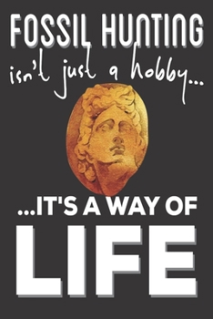 Fossil Hunting Isn't Just A hobby It's A Way Of Life: Fossil hunting gifts: Cute Blank lined Notebook Journal to Write in for Men and women who love fossil hunting