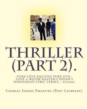 Thriller (Part 2).: Pure-Love Equates Pure-Evil-Love & Water-Master's Doom's Seminarian Lyric Verses... Others.