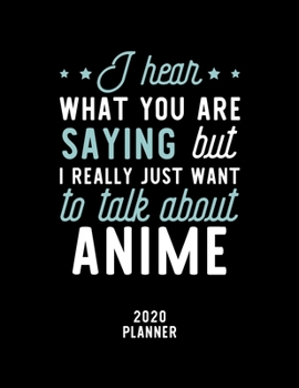 Paperback I Hear What You Are Saying I Really Just Want To Talk About Anime 2020 Planner: Anime Fan 2020 Calendar, Funny Design, 2020 Planner for Anime Lover, C Book