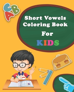 Short Vowel Coloring Book Pages For Kids: Ages 5 and Up, Preschool to 2nd Grade, Short Vowels, Word-Picture Recognition...