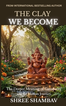 The Clay We Become: The Deeper Meaning of Ganapathy and the Human Journey