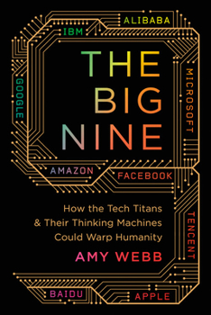 Hardcover The Big Nine: How the Tech Titans and Their Thinking Machines Could Warp Humanity Book