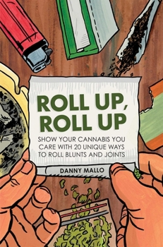 Hardcover Roll Up, Roll Up: Show Your Cannabis You Care with 20 Unique Ways to Roll Blunts and Joints Book