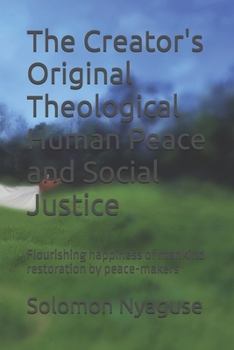 The Creator's Original Theological Human Peace and Social Justice: Flourishing happiness of mankind restoration by peace-makers