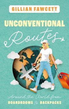 Paperback The Book Guild Ltd Unconventional Routes Around the World from Boardrooms to Backpacks. Book