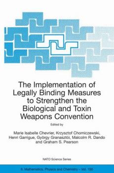 The Implementation of Legally Binding Measures to Strengthen the Biological and Toxin Weapons Convention: Proceedings of the NATO Advanced Study Institute, ... 2001 (Nato Science Series II: (closed))