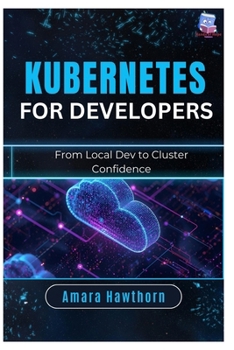 Paperback Kubernetes for Developers: From Local Dev to Cluster Confidence Book