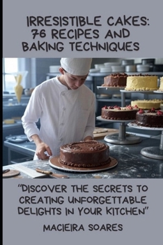Paperback Irresistible Cakes: 76 Recipes and Baking Techniques: Discover the Secrets to Creating Unforgettable Delights in Your Kitchen Book