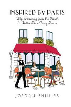 Paperback Inspired by Paris: Why Borrowing from the French Is Better Than Being French Book