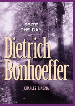 Paperback Seize the Day with Dietrich Bonhoeffer: A 365 Day Devotional Book