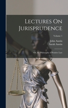 Hardcover Lectures On Jurisprudence: Or, the Philosophy of Positive Law; Volume 1 Book