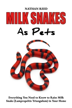 Paperback MILK SNAKES As Pets: Everything You Need to Know to Raise Milk Snake (Lampropeltis Triangulum) in Your Home Book