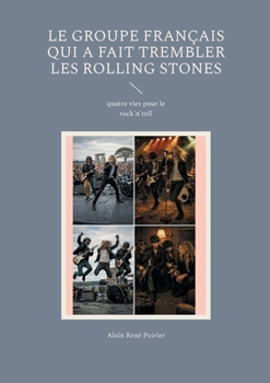 Le groupe Français qui a fait trembler les Rolling Stones: quatre vies pour le rock'n'roll (French Edition)