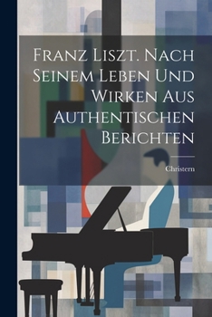 Paperback Franz Liszt. Nach Seinem Leben Und Wirken Aus Authentischen Berichten Book