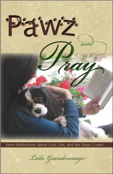 Paperback Pawz and Pray: Short Reflections about God, Life, and the Dogs I Love! Book