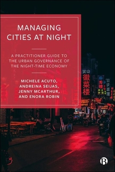 Hardcover Managing Cities at Night: A Practitioner Guide to the Urban Governance of the Night-Time Economy Book