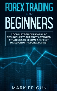 Paperback Forex Trading For Beginners: A Complete Guide from Basic Techniques to the Most Advanced Strategies to Become a Perfect Investor in the Forex Marke Book