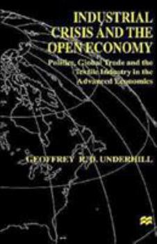 Hardcover Industrial Crisis and the Open Economy: Politics, Global Trade and the Textile Industry in the Advanced Economies Book